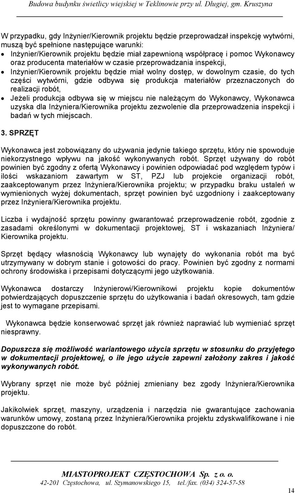 materiałów przeznaczonych do realizacji robót, Jeżeli produkcja odbywa się w miejscu nie należącym do Wykonawcy, Wykonawca uzyska dla Inżyniera/Kierownika projektu zezwolenie dla przeprowadzenia