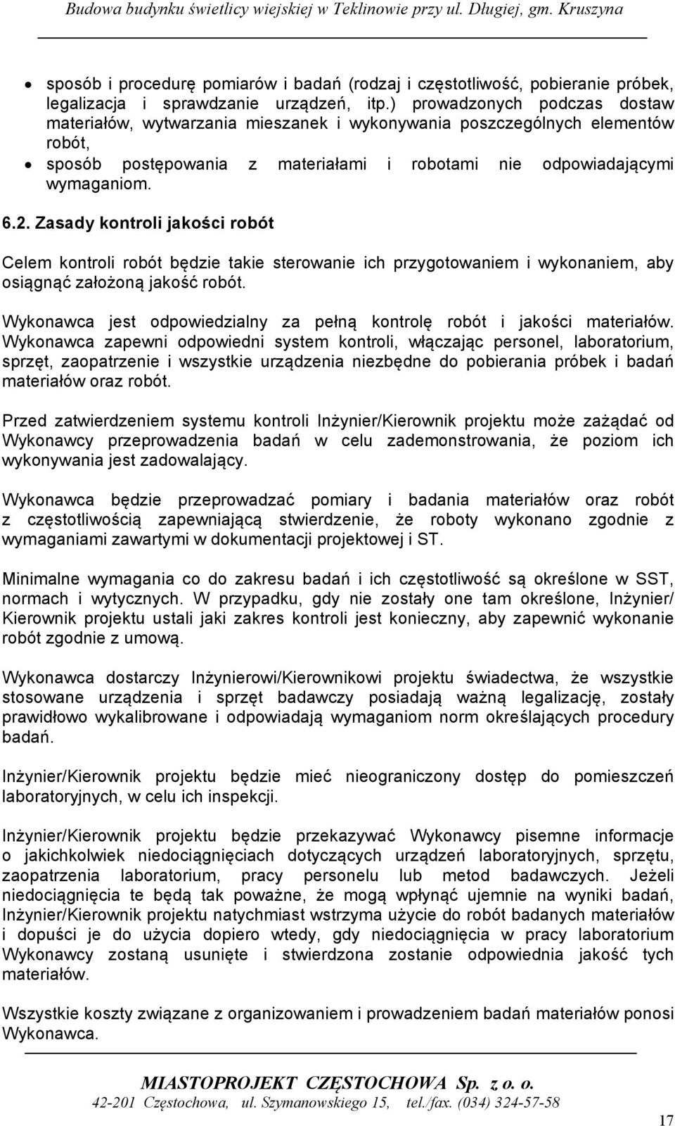 Zasady kontroli jakości robót Celem kontroli robót będzie takie sterowanie ich przygotowaniem i wykonaniem, aby osiągnąć założoną jakość robót.