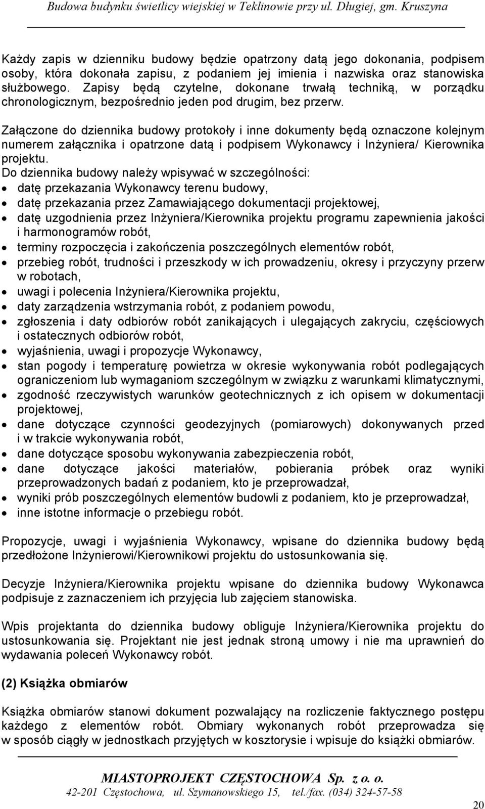Załączone do dziennika budowy protokoły i inne dokumenty będą oznaczone kolejnym numerem załącznika i opatrzone datą i podpisem Wykonawcy i Inżyniera/ Kierownika projektu.