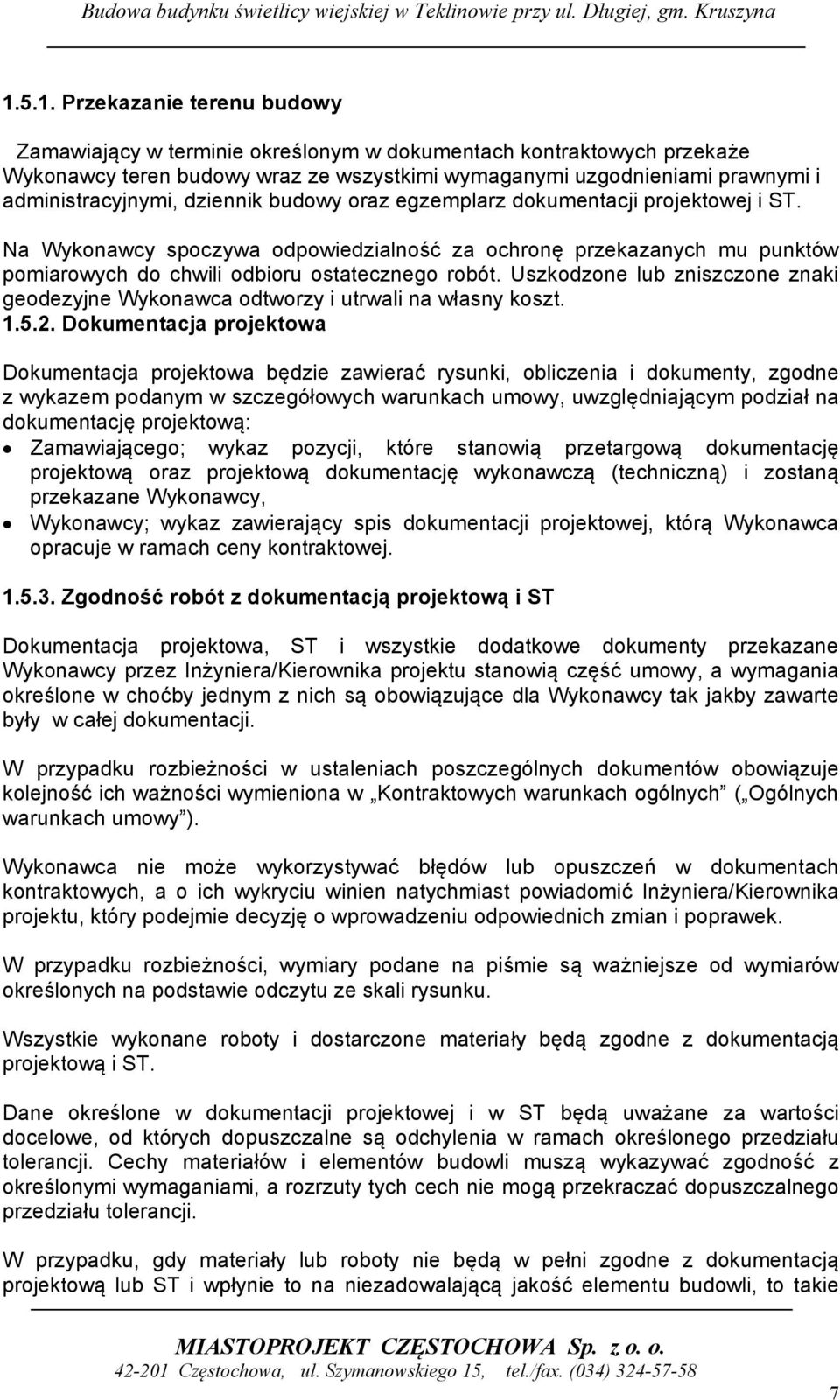Na Wykonawcy spoczywa odpowiedzialność za ochronę przekazanych mu punktów pomiarowych do chwili odbioru ostatecznego robót.