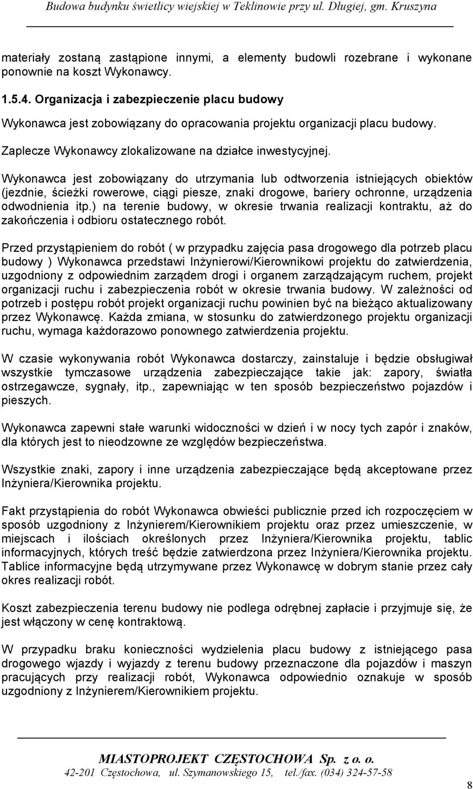 Wykonawca jest zobowiązany do utrzymania lub odtworzenia istniejących obiektów (jezdnie, ścieżki rowerowe, ciągi piesze, znaki drogowe, bariery ochronne, urządzenia odwodnienia itp.
