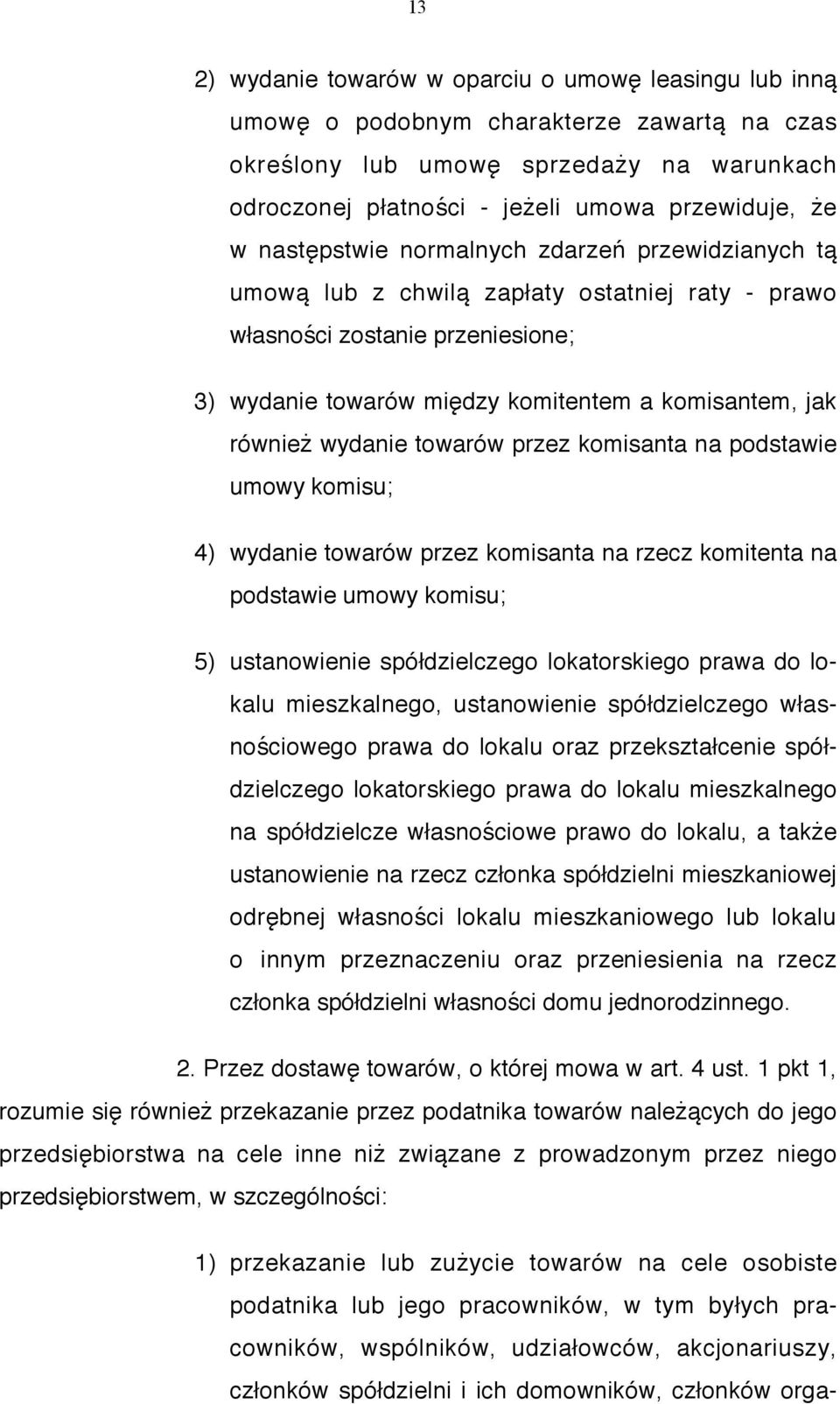 wydanie towarów przez komisanta na podstawie umowy komisu; 4) wydanie towarów przez komisanta na rzecz komitenta na podstawie umowy komisu; 5) ustanowienie spółdzielczego lokatorskiego prawa do