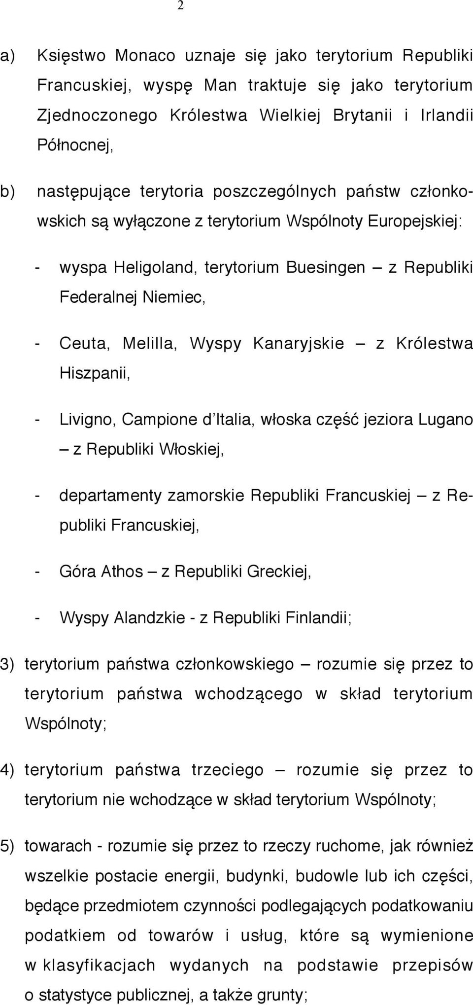 Królestwa Hiszpanii, - Livigno, Campione d Italia, włoska część jeziora Lugano z Republiki Włoskiej, - departamenty zamorskie Republiki Francuskiej z Republiki Francuskiej, - Góra Athos z Republiki