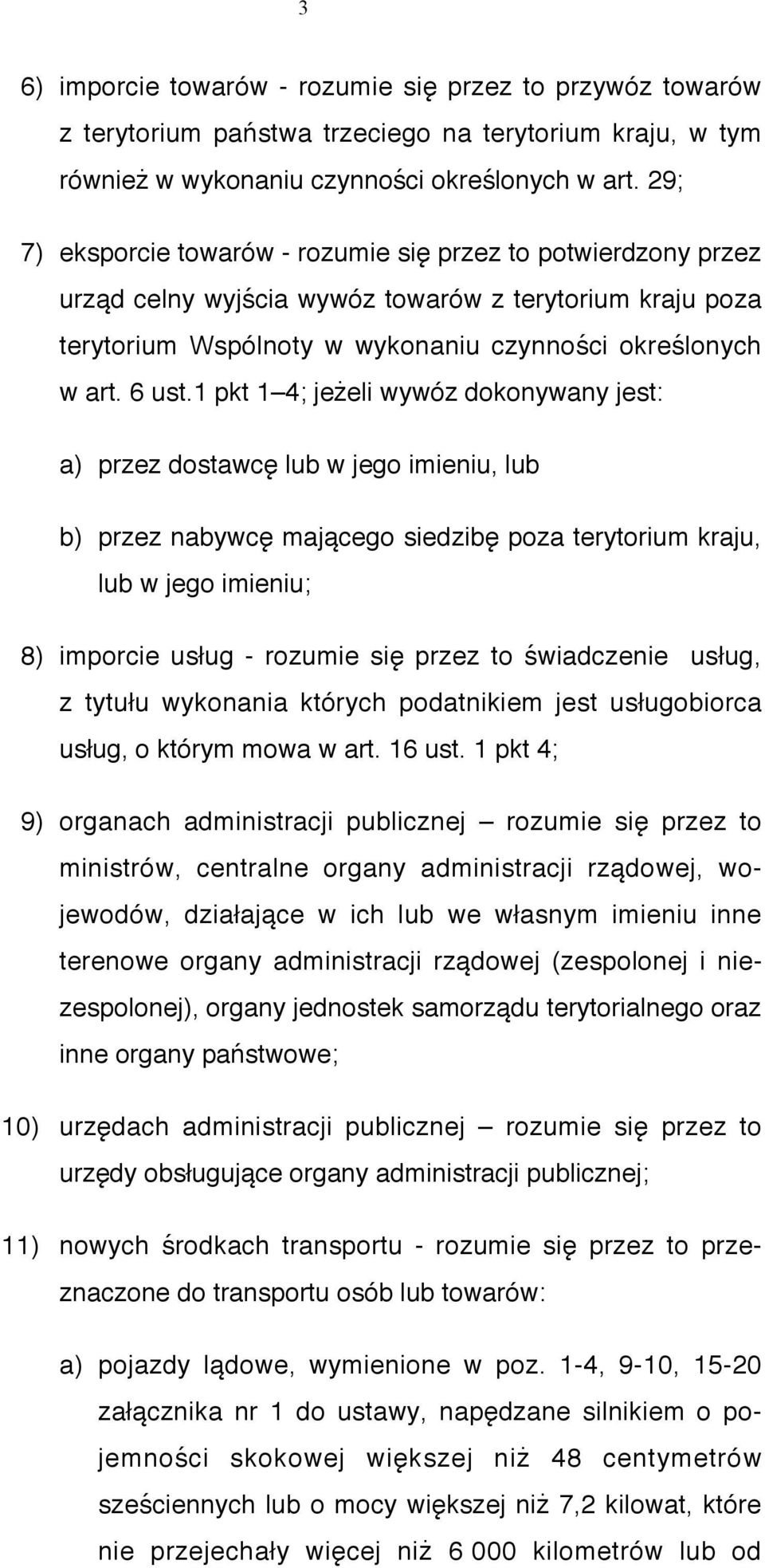 1 pkt 1 4; jeżeli wywóz dokonywany jest: a) przez dostawcę lub w jego imieniu, lub b) przez nabywcę mającego siedzibę poza terytorium kraju, lub w jego imieniu; 8) imporcie usług - rozumie się przez