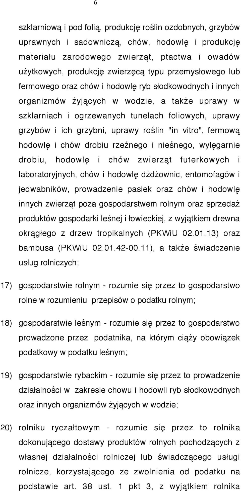 uprawy roślin "in vitro", fermową hodowlę i chów drobiu rzeźnego i nieśnego, wylęgarnie drobiu, hodowlę i chów zwierząt futerkowych i laboratoryjnych, chów i hodowlę dżdżownic, entomofagów i