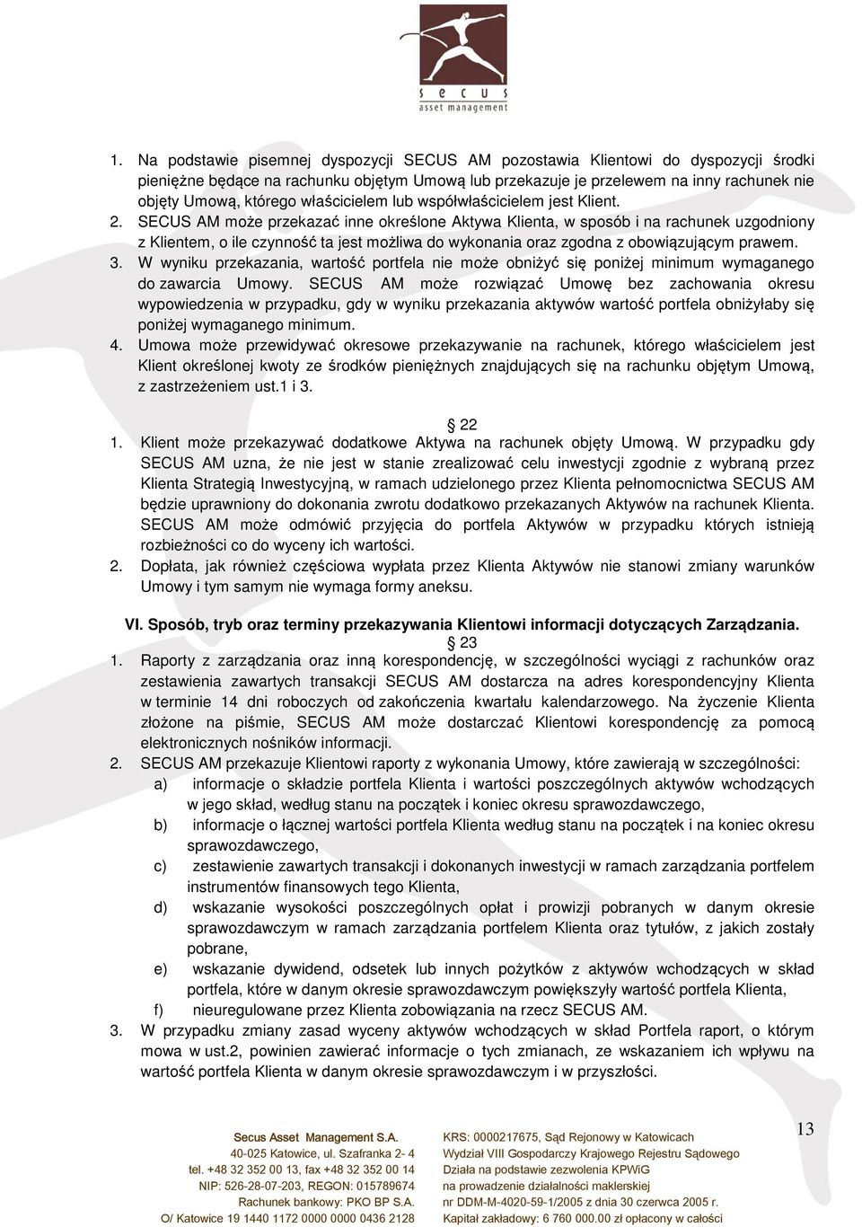 SECUS AM może przekazać inne określone Aktywa Klienta, w sposób i na rachunek uzgodniony z Klientem, o ile czynność ta jest możliwa do wykonania oraz zgodna z obowiązującym prawem. 3.