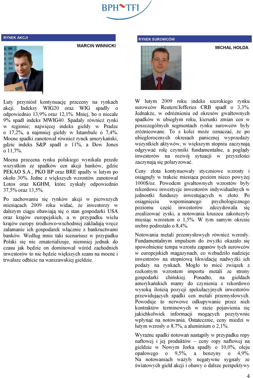 Mocne spadki zanotował również rynek amerykański, gdzie indeks S&P spadł o %, a Dow Jones o,7%. Mocna przecena rynku polskiego wynikała przede wszystkim ze spadków cen akcji banków, gdzie PEKAO