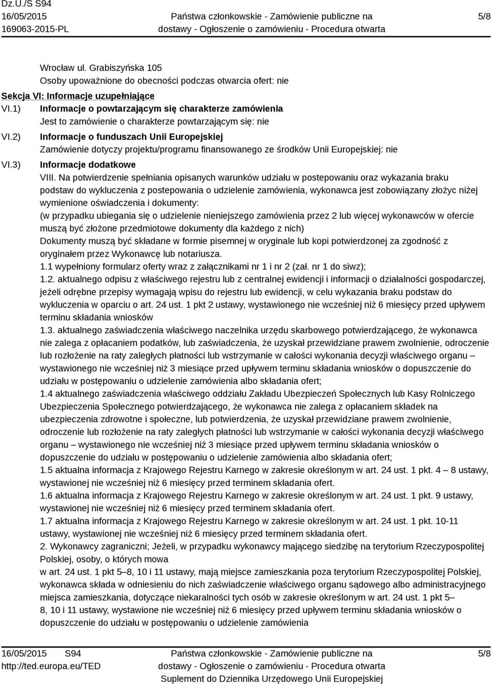 3) Informacje o funduszach Unii Europejskiej Zamówienie dotyczy projektu/programu finansowanego ze środków Unii Europejskiej: nie Informacje dodatkowe VIII.