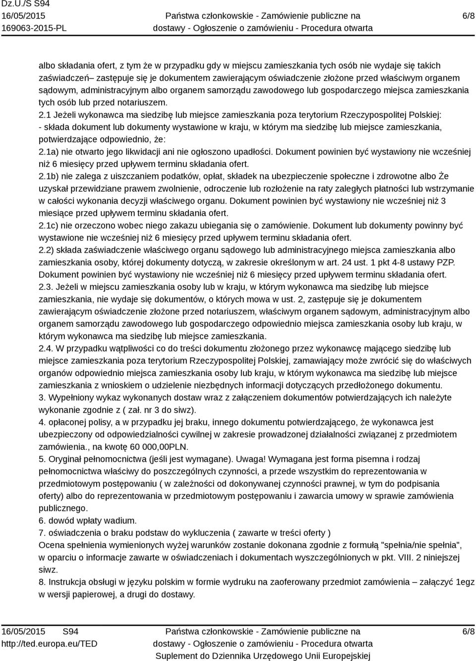 1 Jeżeli wykonawca ma siedzibę lub miejsce zamieszkania poza terytorium Rzeczypospolitej Polskiej: - składa dokument lub dokumenty wystawione w kraju, w którym ma siedzibę lub miejsce zamieszkania,