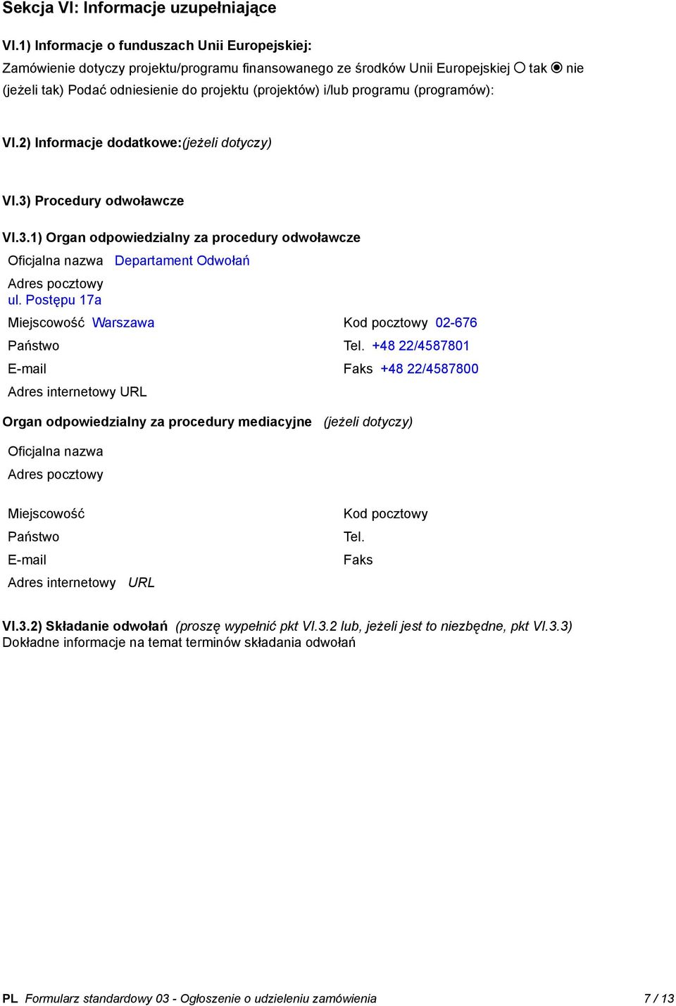 programu (programów): VI.2) Informacje dodatkowe:(jeżeli dotyczy) VI.3) Procedury odwoławcze VI.3.1) Organ odpowiedzialny za procedury odwoławcze Oficjalna nazwa Departament Odwołań Adres pocztowy ul.