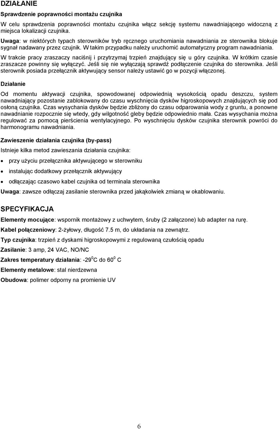 W trakcie pracy zraszaczy naciśnij i przytrzymaj trzpień znajdujący się u góry czujnika. W krótkim czasie zraszacze powinny się wyłączyć.