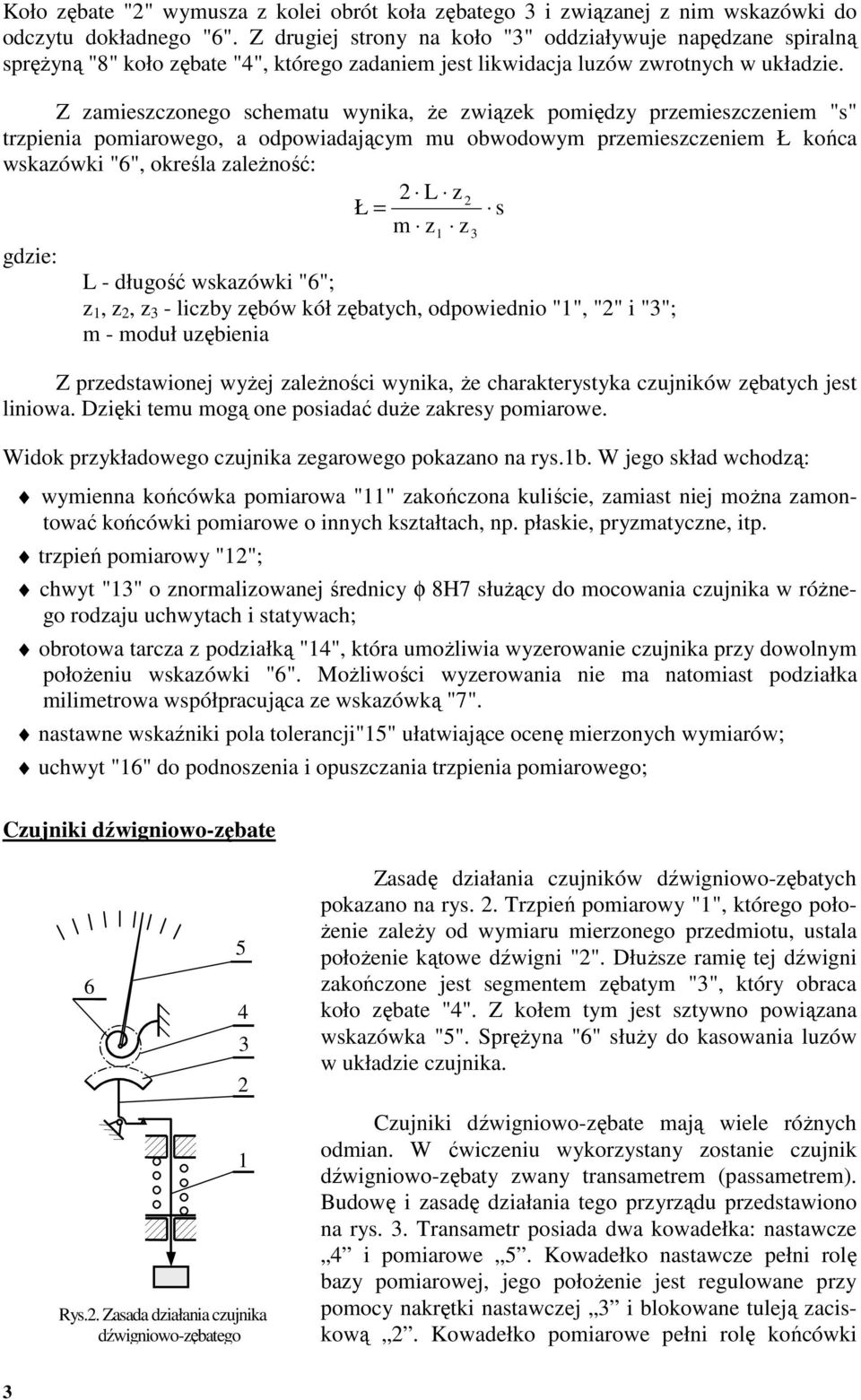 Z zameszczonego schemat wynka, że zwązek pomędzy przemeszczenem "s" trzpena pomarowego, a odpowadającym m obwodowym przemeszczenem Ł końca wskazówk "", określa zależność: L z Ł = s m z z gdze: L -