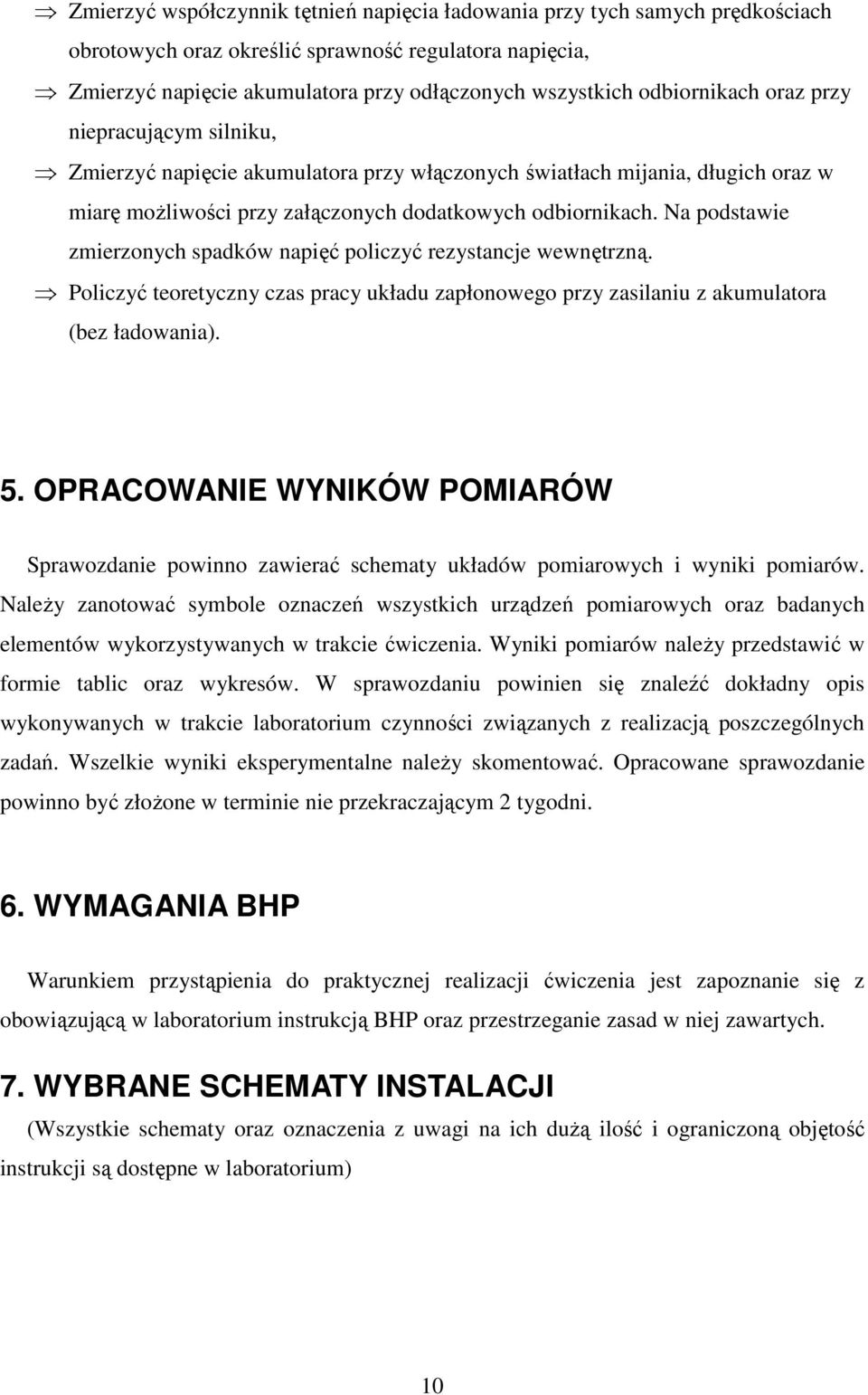 Na podstawie zmierzonych spadków napięć policzyć rezystancje wewnętrzną. Policzyć teoretyczny czas pracy układu zapłonowego przy zasilaniu z akumulatora (bez ładowania). 5.