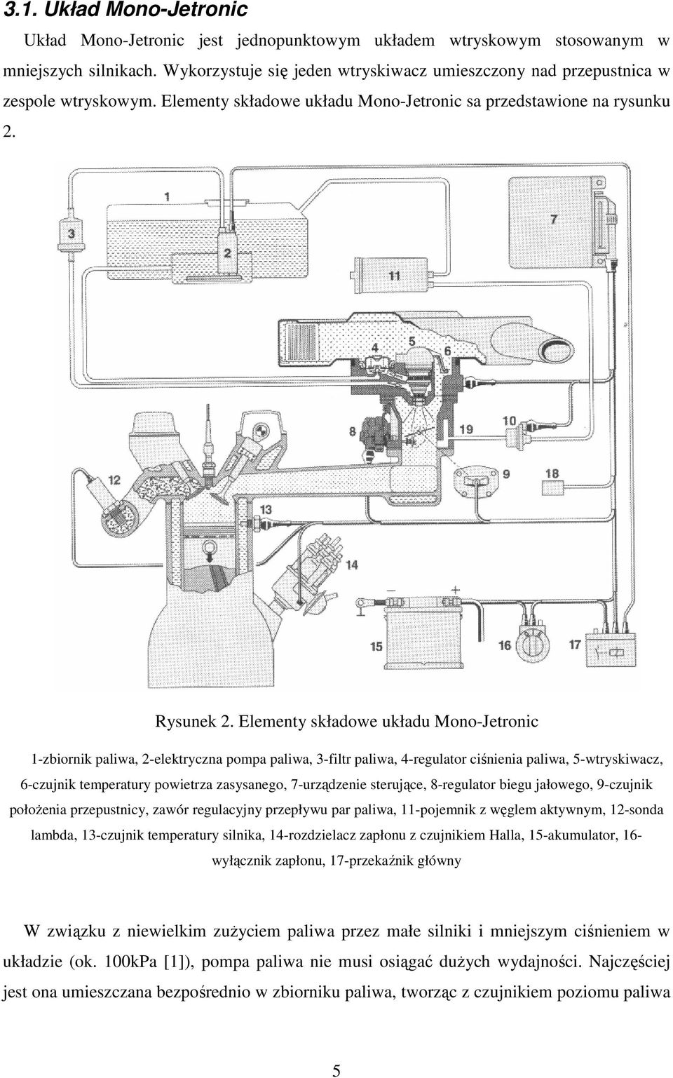 Elementy składowe układu Mono-Jetronic 1-zbiornik paliwa, 2-elektryczna pompa paliwa, 3-filtr paliwa, 4-regulator ciśnienia paliwa, 5-wtryskiwacz, 6-czujnik temperatury powietrza zasysanego,