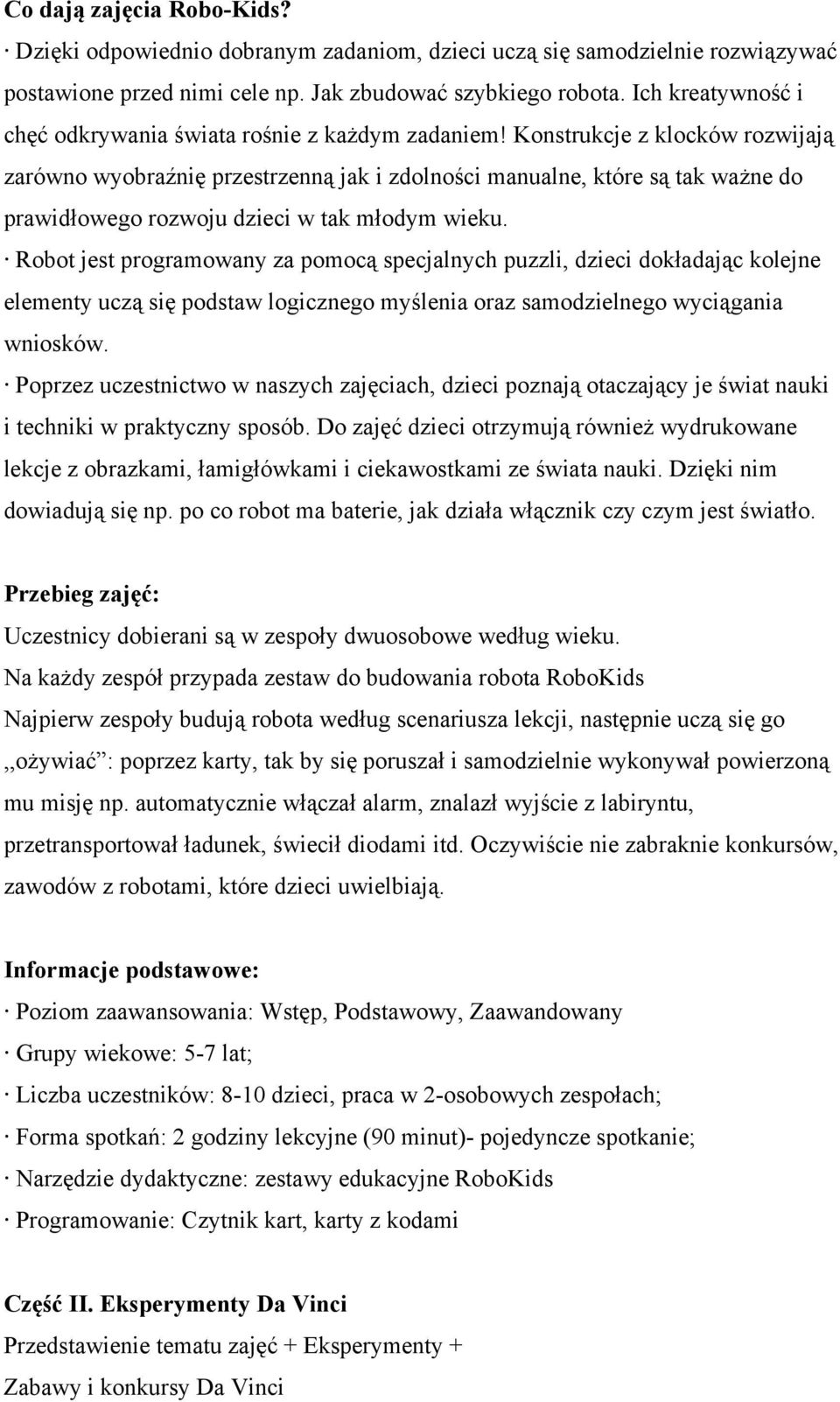 Konstrukcje z klocków rozwijają zarówno wyobraźnię przestrzenną jak i zdolności manualne, które są tak ważne do prawidłowego rozwoju dzieci w tak młodym wieku.