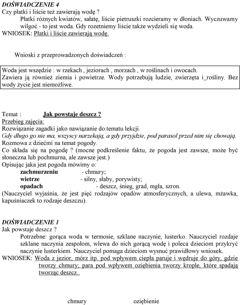 Wnioski z przeprowadzonych doświadczeń : Woda jest wszędzie : w rzekach, jeziorach, morzach, w roślinach i owocach. Zawiera ją również ziemia i powietrze. Wody potrzebują ludzie, zwierzęta i rośliny.