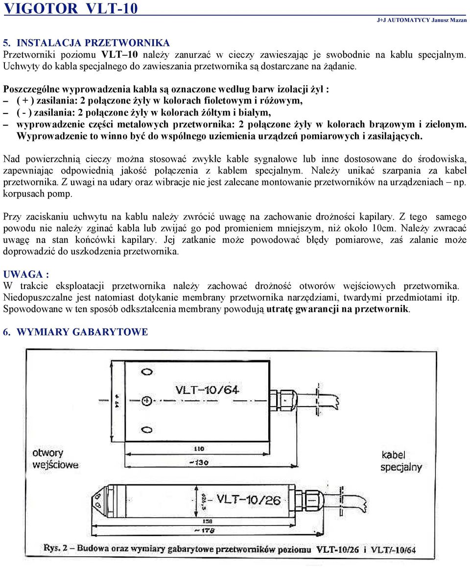 Poszczególne wyprowadzenia kabla są oznaczone według barw izolacji żył : ( ) zasilania: 2 połączone żyły w kolorach fioletowym i różowym, ( ) zasilania: 2 połączone żyły w kolorach żółtym i białym,