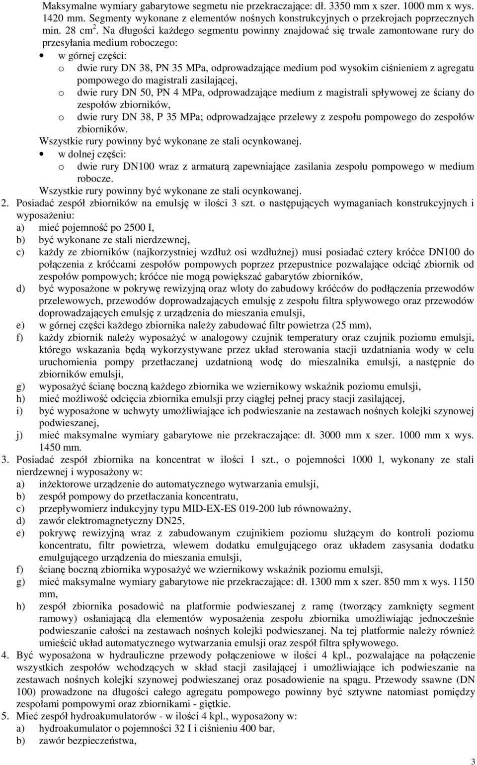 z agregatu pompowego do magistrali zasilającej, o dwie rury DN 50, PN 4 MPa, odprowadzające medium z magistrali spływowej ze ściany do zespołów zbiorników, o dwie rury DN 38, P 35 MPa; odprowadzające