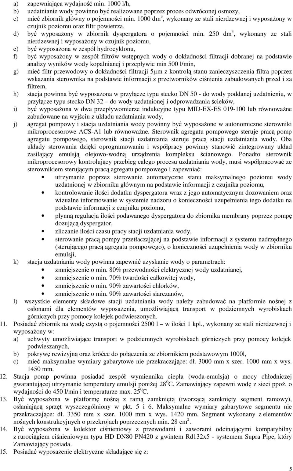 250 dm 3, wykonany ze stali nierdzewnej i wyposażony w czujnik poziomu, e) być wyposażona w zespół hydrocyklonu, f) być wyposażony w zespół filtrów wstępnych wody o dokładności filtracji dobranej na
