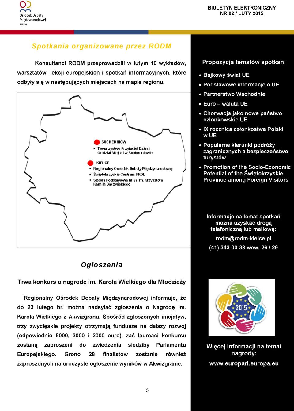 Propozycja tematów spotkań: Bajkowy świat UE Podstawowe informacje o UE Partnerstwo Wschodnie Euro waluta UE Chorwacja jako nowe państwo członkowskie UE IX rocznica członkostwa Polski w UE Popularne