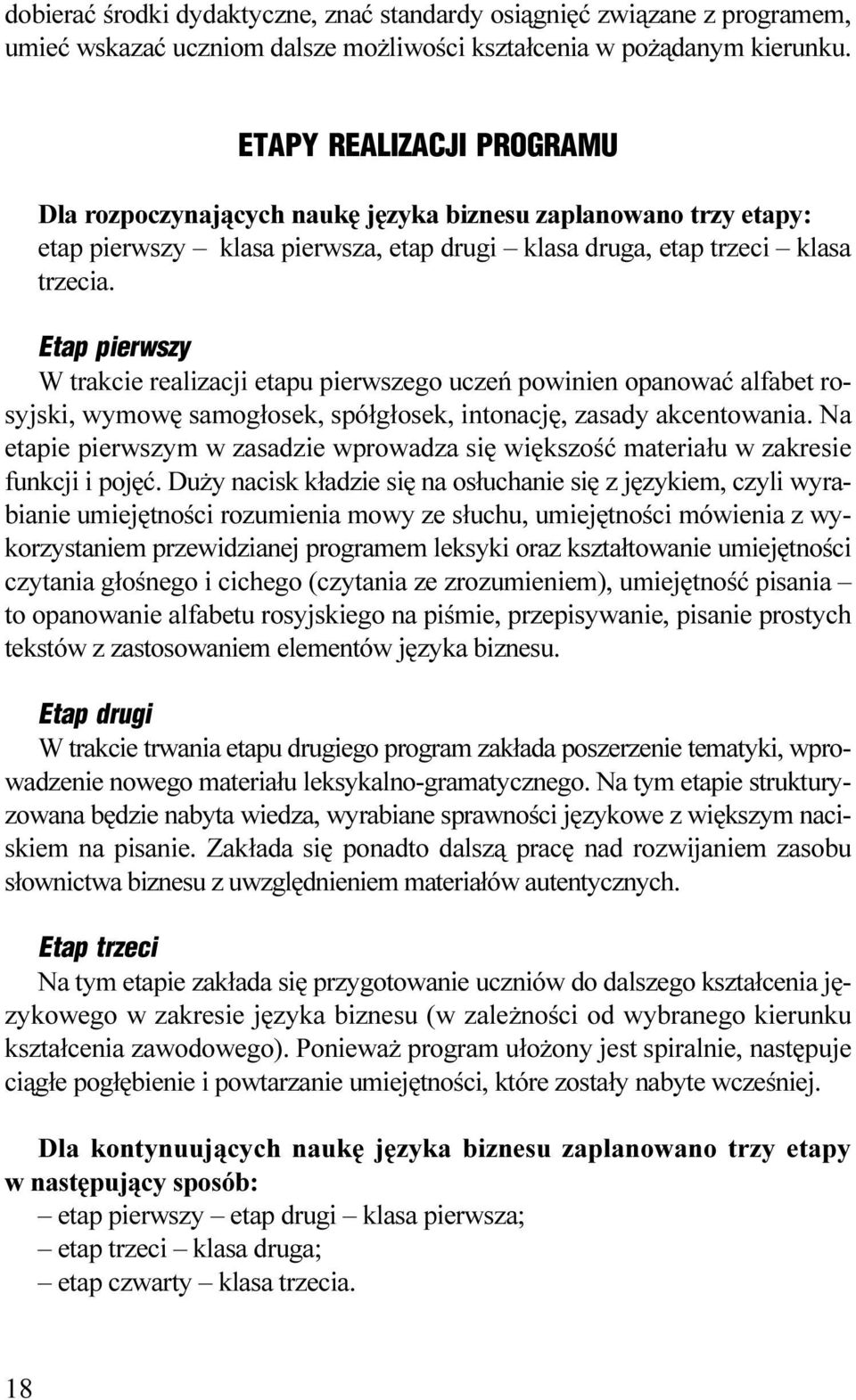 opanowaæ alfabet rosyjski, wymowê samog³osek, spó³g³osek, intonacjê, zasady akcentowania Na etapie pierwszym w zasadzie wprowadza siê wiêkszoœæ materia³u w zakresie funkcji i pojêæ Du y nacisk