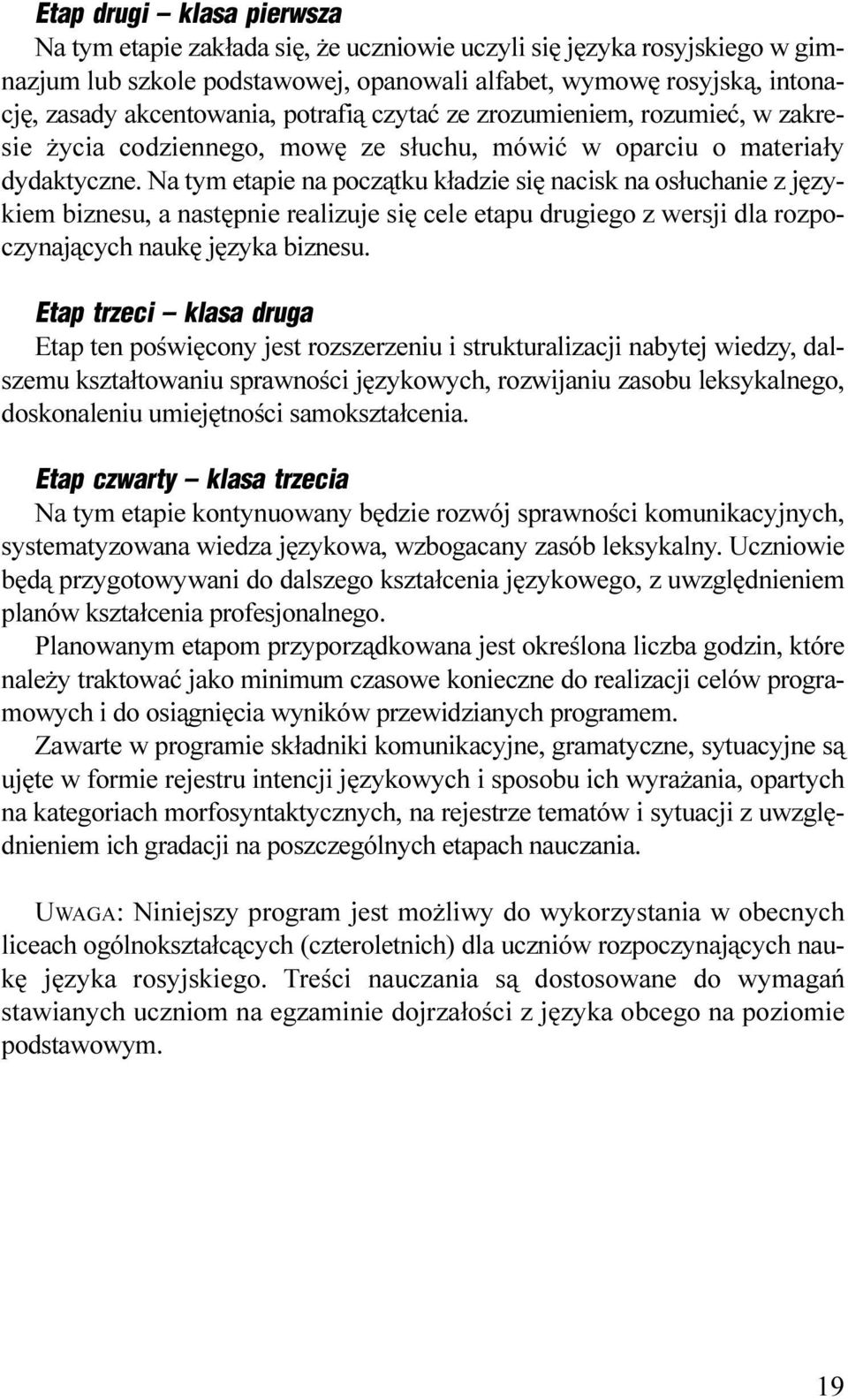 biznesu, a nastêpnie realizuje siê cele etapu drugiego z wersji dla rozpoczynaj¹cych naukê jêzyka biznesu Etap trzeci klasa druga Etap ten poœwiêcony jest rozszerzeniu i strukturalizacji nabytej