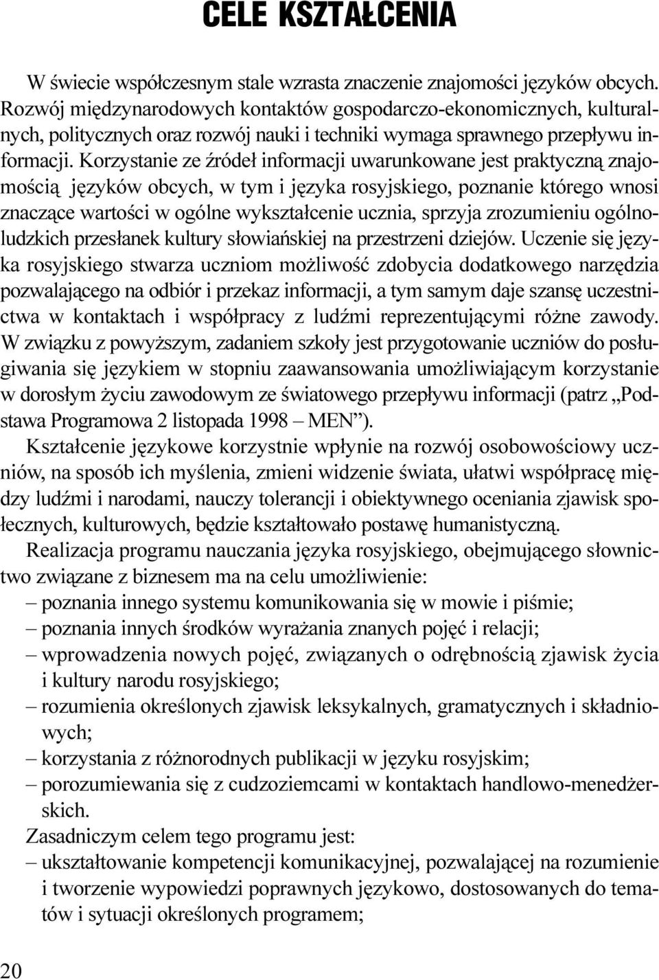 wartoœci w ogólne wykszta³cenie ucznia, sprzyja zrozumieniu ogólnoludzkich przes³anek kultury s³owiañskiej na przestrzeni dziejów Uczenie siê jêzyka rosyjskiego stwarza uczniom mo liwoœæ zdobycia