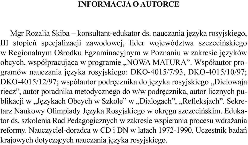 do jêzyka rosyjskiego Die³owaja riecz, autor poradnika metodycznego do w/w podrêcznika, autor licznych publikacji w Jêzykach Obcych w Szkole w Dialogach, Refleksjach Sekretarz Naukowy Olimpiady