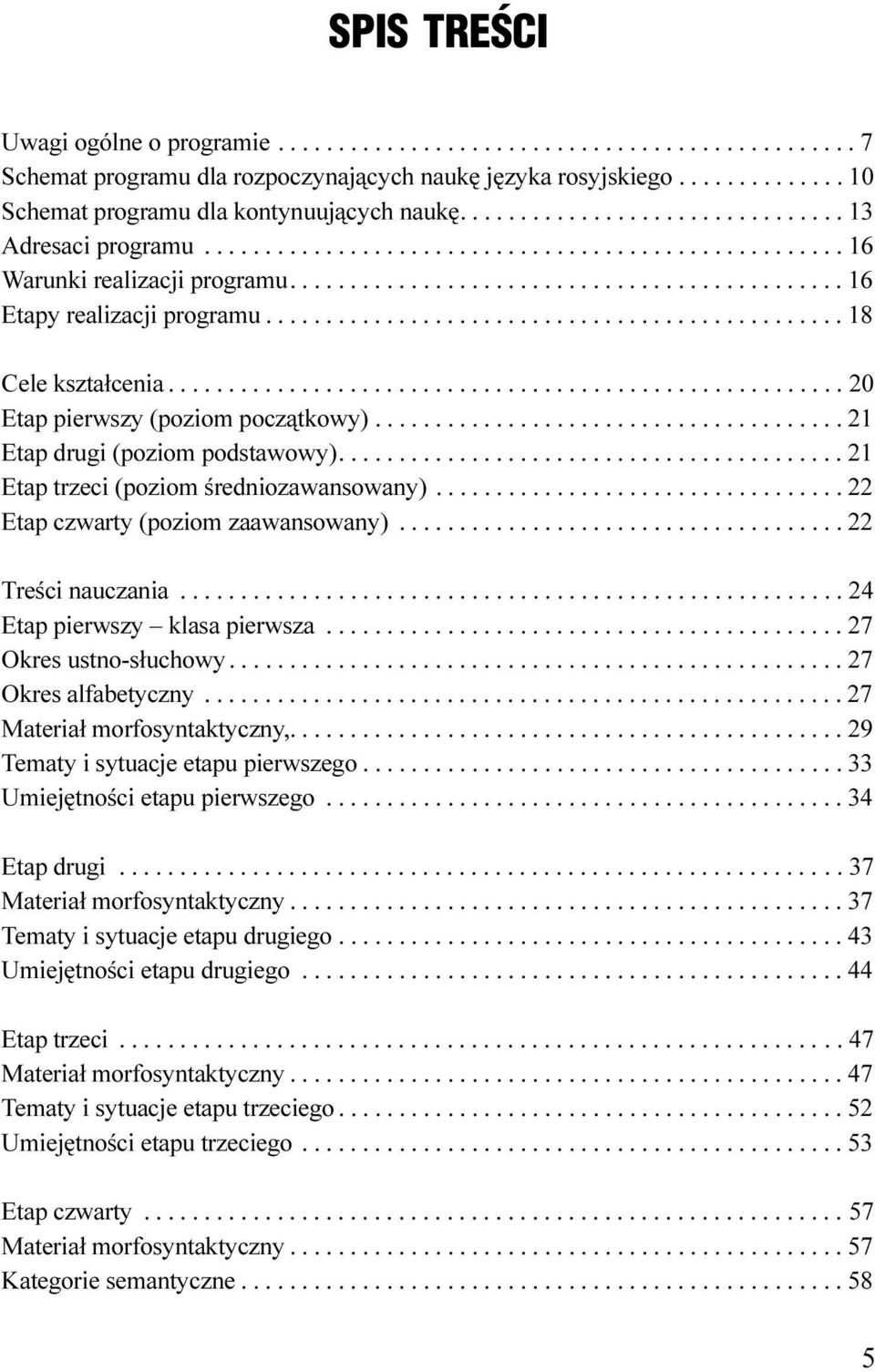 zaawansowany) 22 Treœci nauczania 24 Etap pierwszy klasa pierwsza 27 Okres ustno-s³uchowy 27 Okres alfabetyczny 27 Materia³ morfosyntaktyczny, 29 Tematy i sytuacje etapu pierwszego 33 Umiejêtnoœci