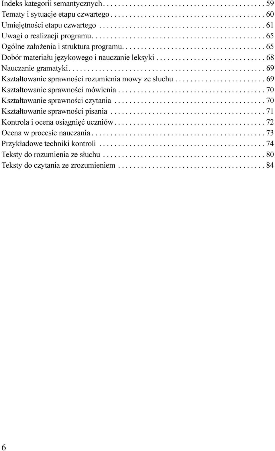 s³uchu 69 Kszta³towanie sprawnoœci mówienia 70 Kszta³towanie sprawnoœci czytania 70 Kszta³towanie sprawnoœci pisania 71 Kontrola i ocena osi¹gniêæ