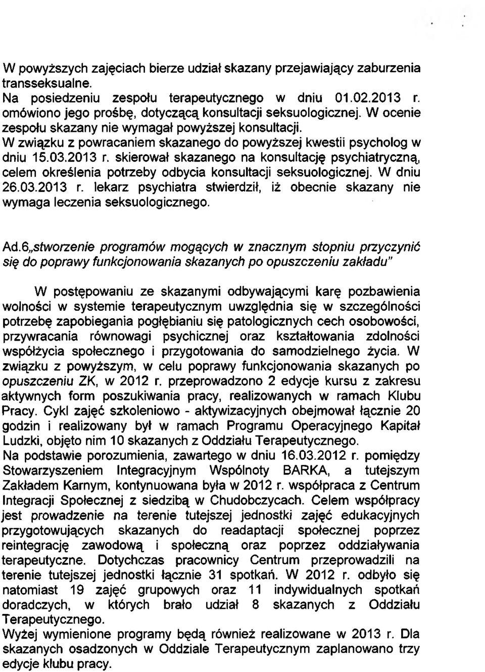 2013 r. skierował skazanego na konsultację psychiatryczną celem określenia potrzeby odbycia konsultacji seksuologicznej. W dniu 26.03.2013 r. lekarz psychiatra stwierdził, iż obecnie skazany nie wymaga leczenia seksuologicznego.