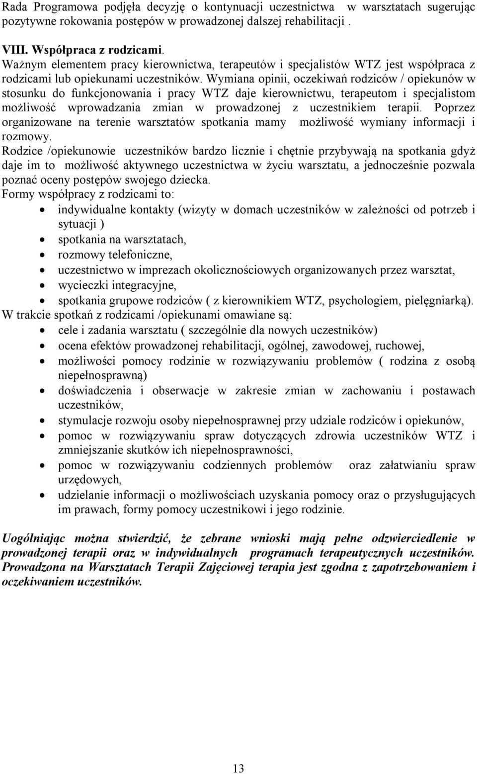 Wymiana opinii, oczekiwań rodziców / opiekunów w stosunku do funkcjonowania i pracy WTZ daje kierownictwu, terapeutom i specjalistom możliwość wprowadzania zmian w prowadzonej z uczestnikiem terapii.