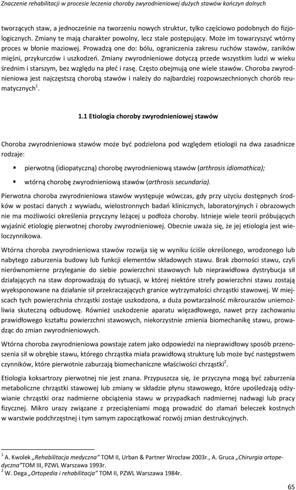 Zmiany zwyrodnieniowe dotyczą przede wszystkim ludzi w wieku średnim i starszym, bez względu na płeć i rasę. Często obejmują one wiele stawów.