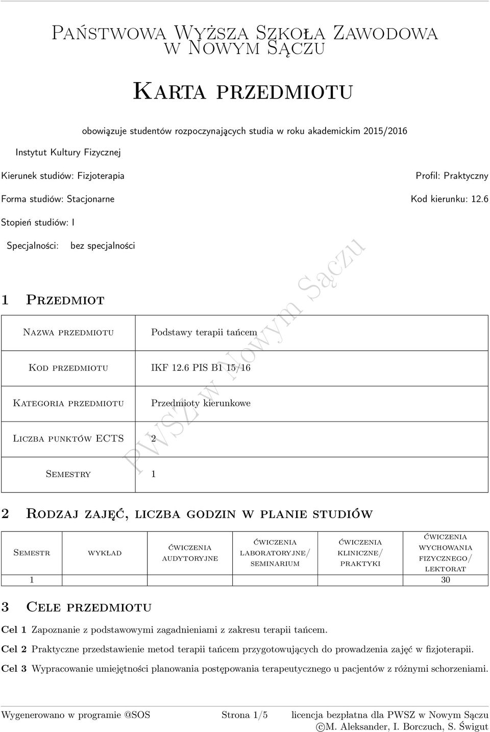 6 PIS B1 1/16 Kategoria przedmiotu Przedmioty kierunkowe Liczba punktów ECTS Semestry 1 Rodzaj zaje ć, liczba godzin w planie studiów Semestr wyk lad audytoryjne laboratoryjne/ seminarium kliniczne/