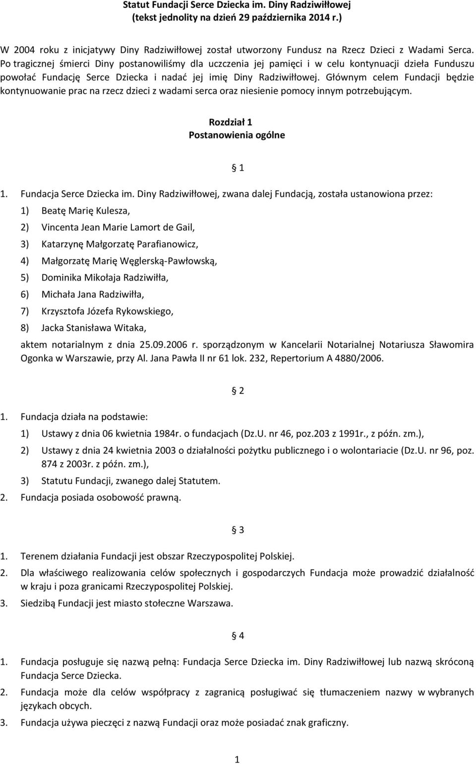 Po tragicznej śmierci Diny postanowiliśmy dla uczczenia jej pamięci i w celu kontynuacji dzieła Funduszu powołać Fundację Serce Dziecka i nadać jej imię Diny Radziwiłłowej.