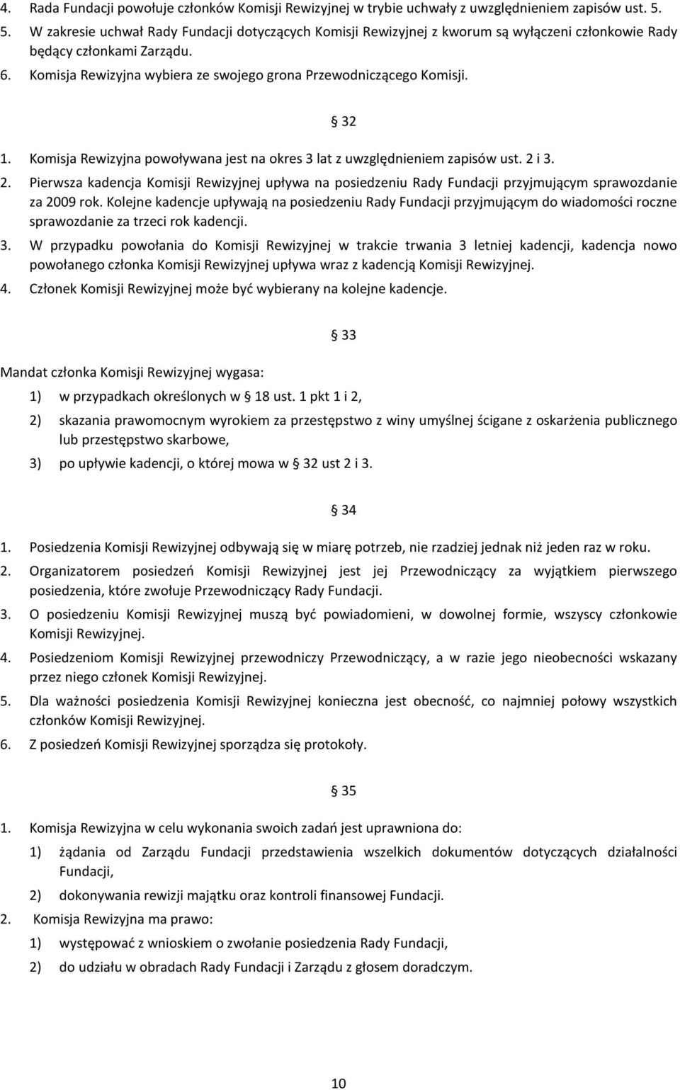 Komisja Rewizyjna wybiera ze swojego grona Przewodniczącego Komisji. 1. Komisja Rewizyjna powoływana jest na okres 3 lat z uwzględnieniem zapisów ust. 2 i 3. 32 2.