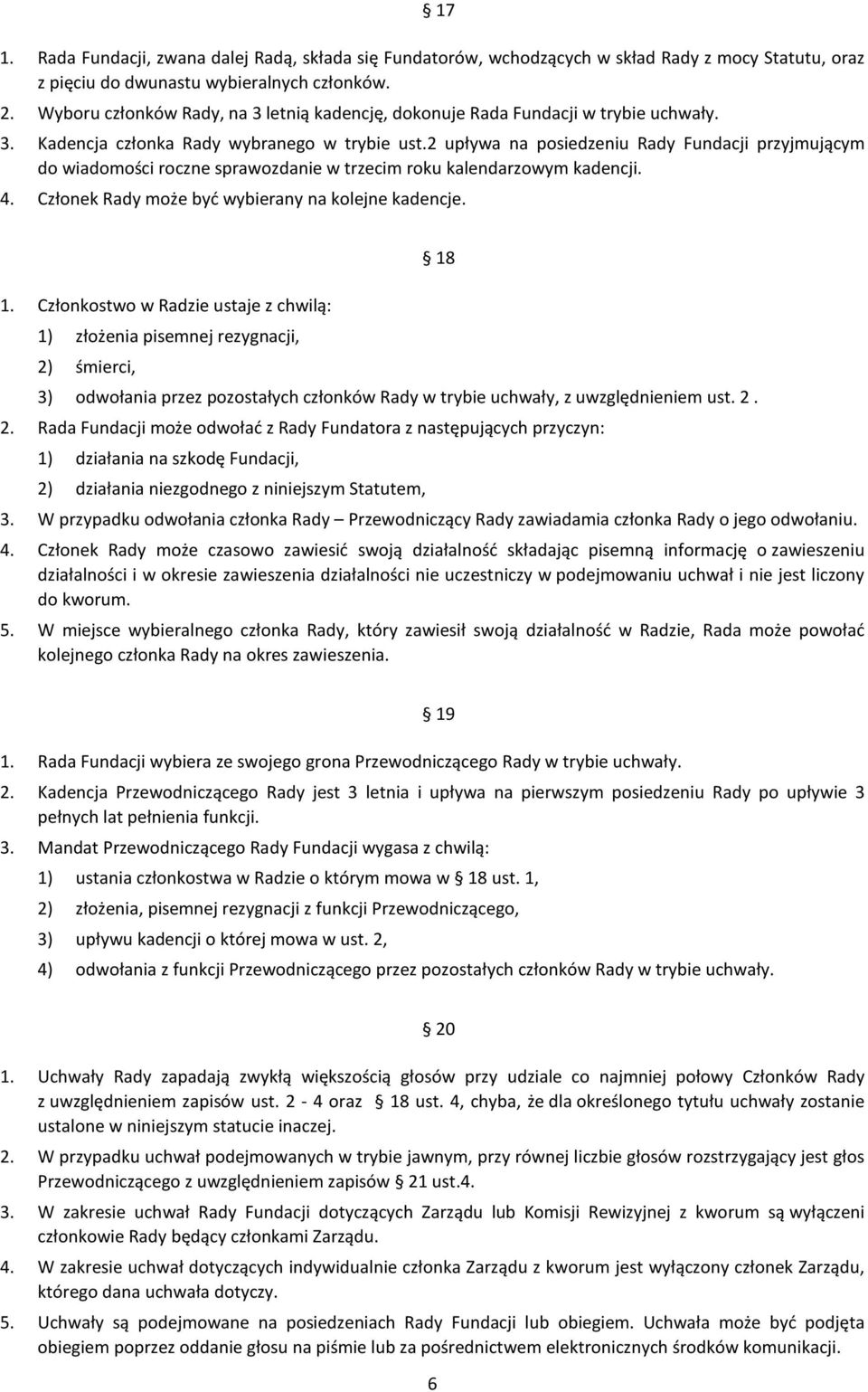 2 upływa na posiedzeniu Rady Fundacji przyjmującym do wiadomości roczne sprawozdanie w trzecim roku kalendarzowym kadencji. 4. Członek Rady może być wybierany na kolejne kadencje. 18 1.