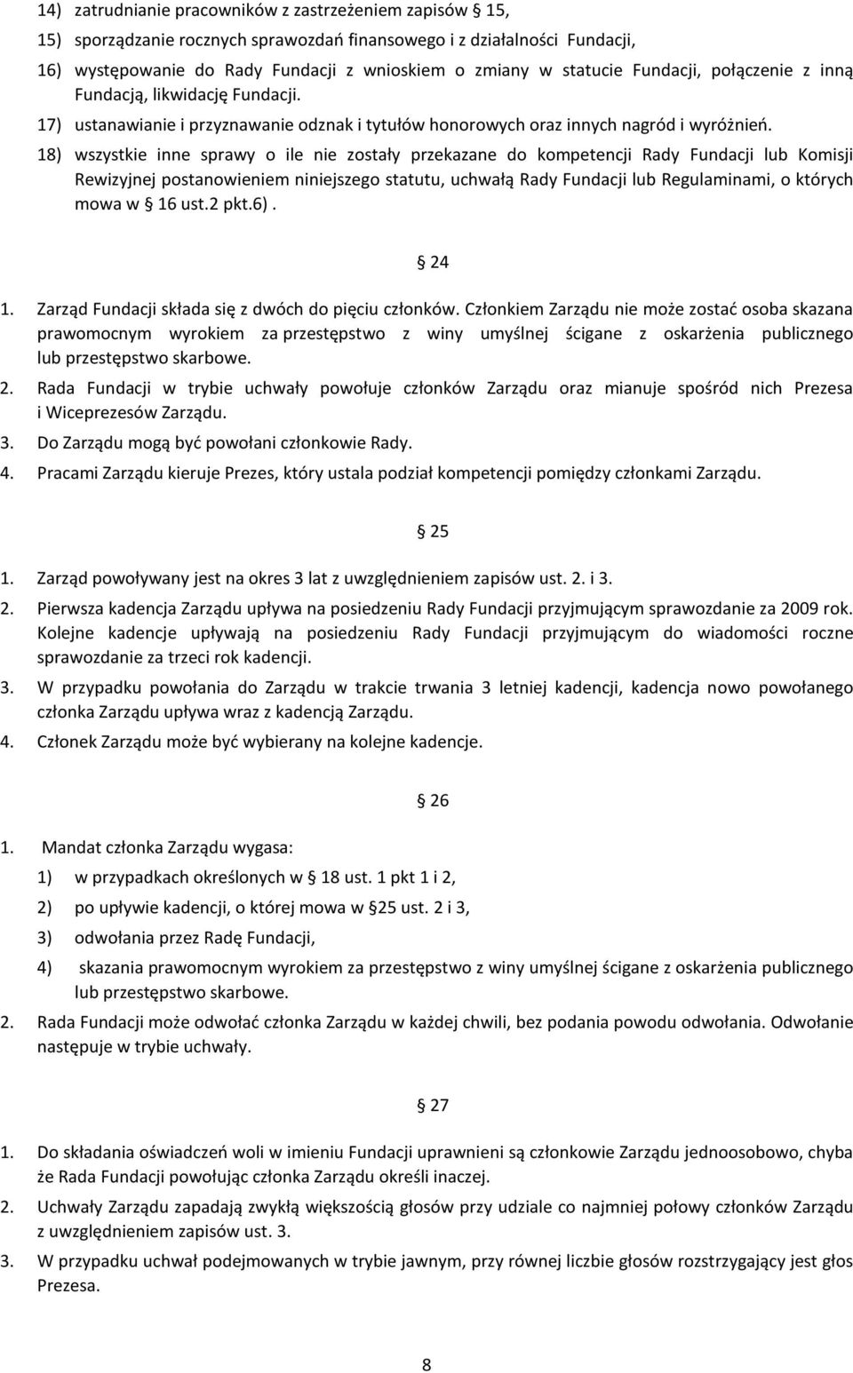 18) wszystkie inne sprawy o ile nie zostały przekazane do kompetencji Rady Fundacji lub Komisji Rewizyjnej postanowieniem niniejszego statutu, uchwałą Rady Fundacji lub Regulaminami, o których mowa w