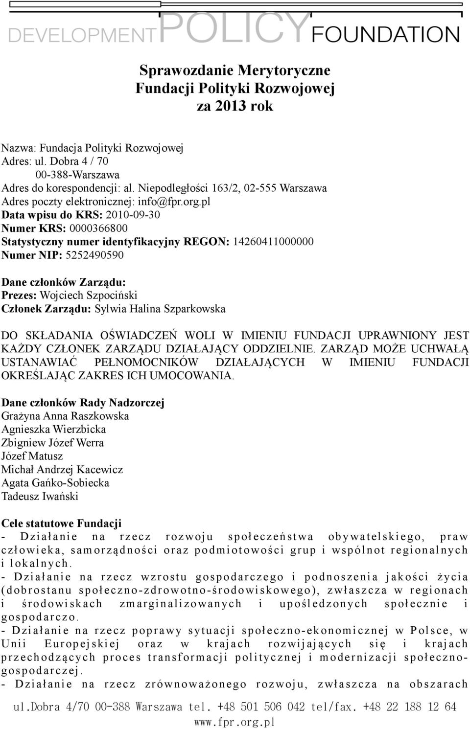 pl Data wpisu do KRS: 2010-09-30 Numer KRS: 0000366800 Statystyczny numer identyfikacyjny REGON: 14260411000000 Numer NIP: 5252490590 Dane członków Zarządu: Prezes: Wojciech Szpociński Członek