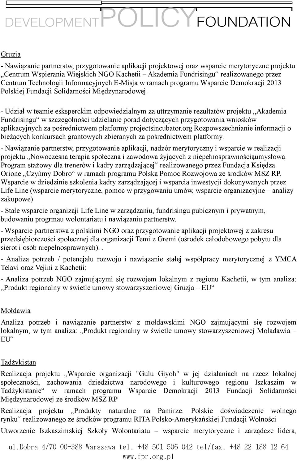 - Udział w teamie esksperckim odpowiedzialnym za uttrzymanie rezultatów projektu Akademia Fundrisingu w szczególności udzielanie porad dotyczących przygotowania wniosków aplikacyjnych za