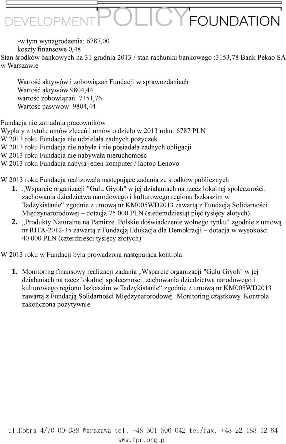 Wypłaty z tytułu umów zleceń i umów o dzieło w 2013 roku: 6787 PLN W 2013 roku Fundacja nie udzielała żadnych pożyczek W 2013 roku Fundacja nie nabyła i nie posiadała żadnych obligacji W 2013 roku