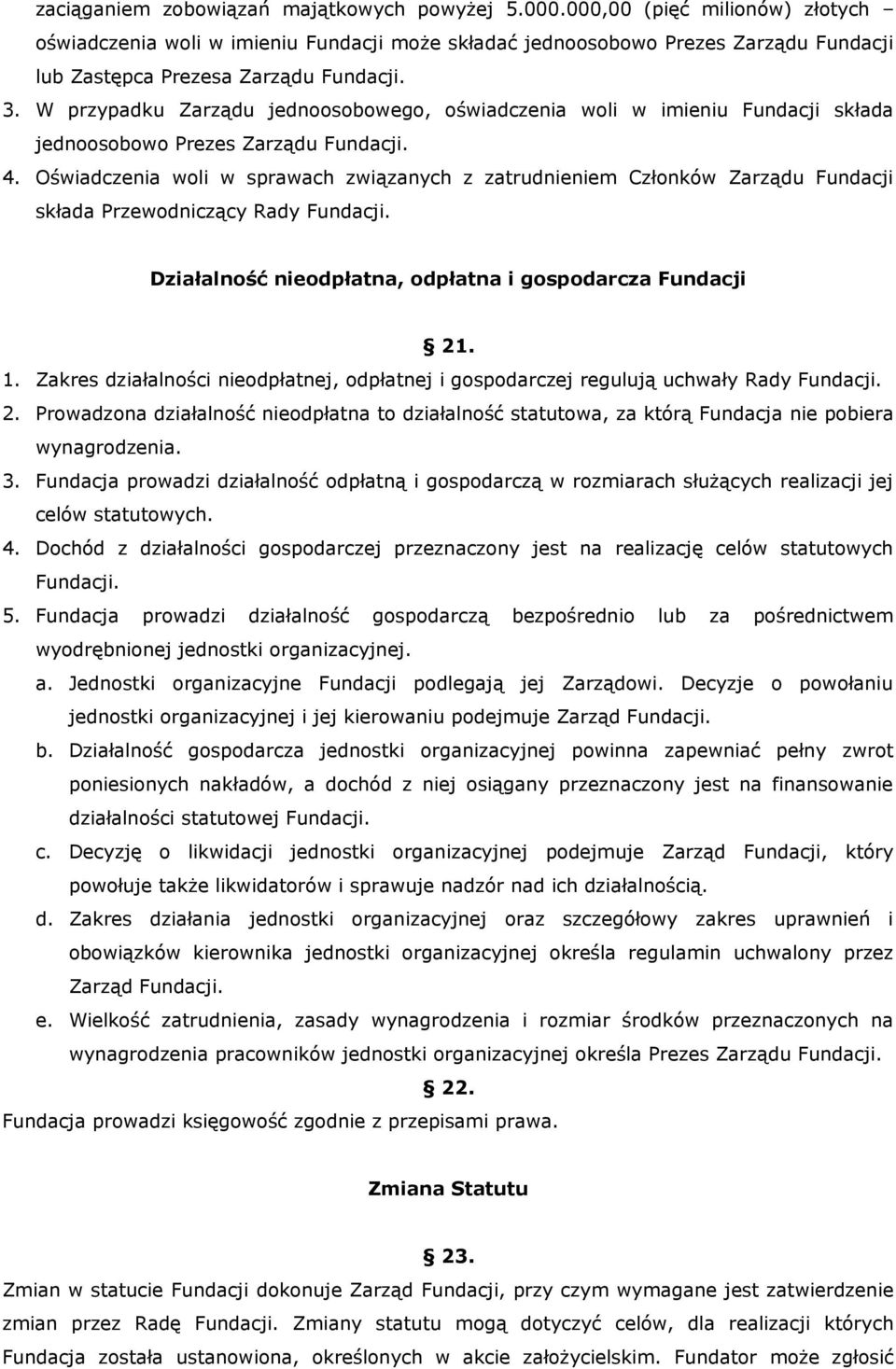 W przypadku Zarządu jednoosobowego, oświadczenia woli w imieniu Fundacji składa jednoosobowo Prezes Zarządu Fundacji. 4.