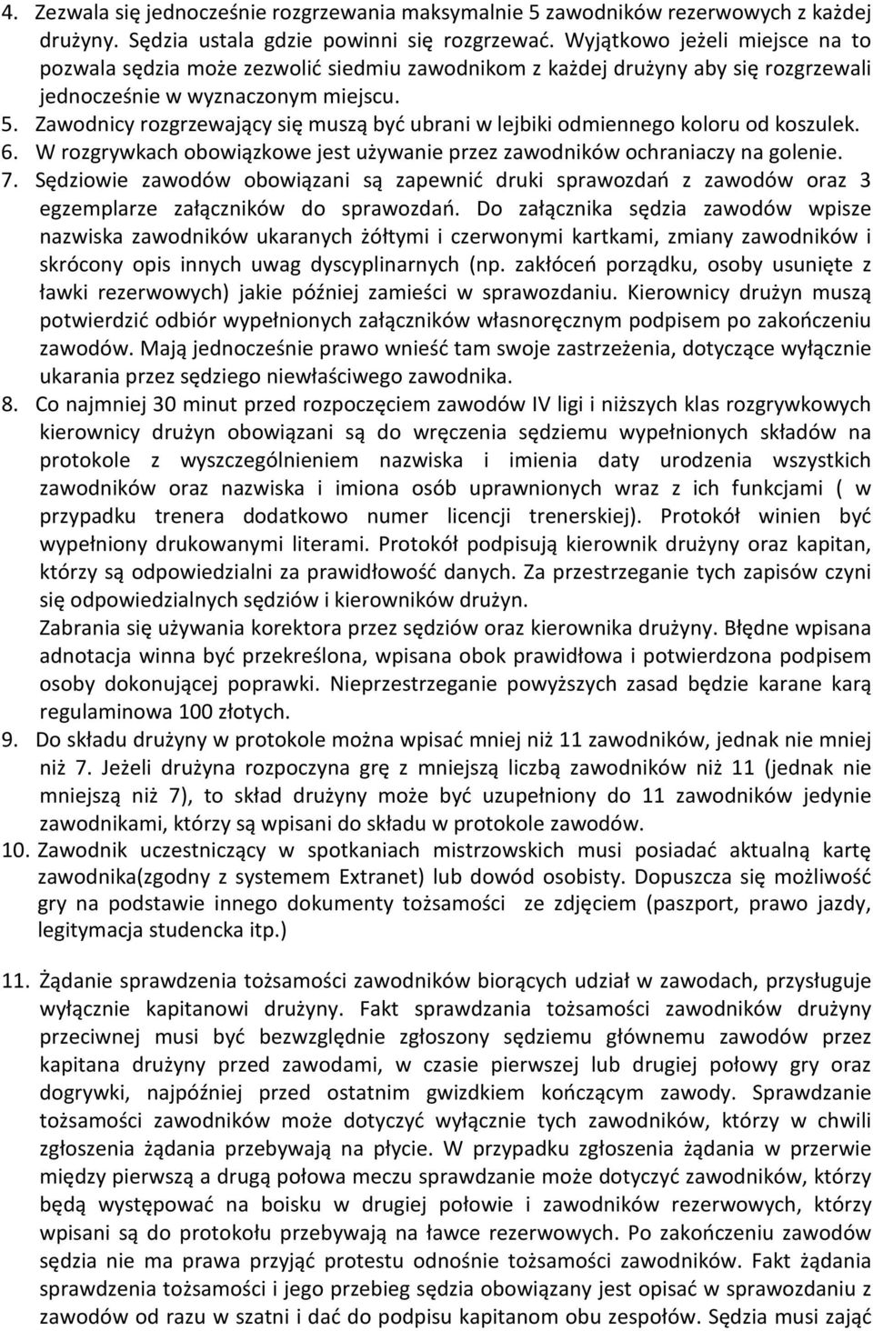 Zawodnicy rozgrzewający się muszą być ubrani w lejbiki odmiennego koloru od koszulek. 6. W rozgrywkach obowiązkowe jest używanie przez zawodników ochraniaczy na golenie. 7.