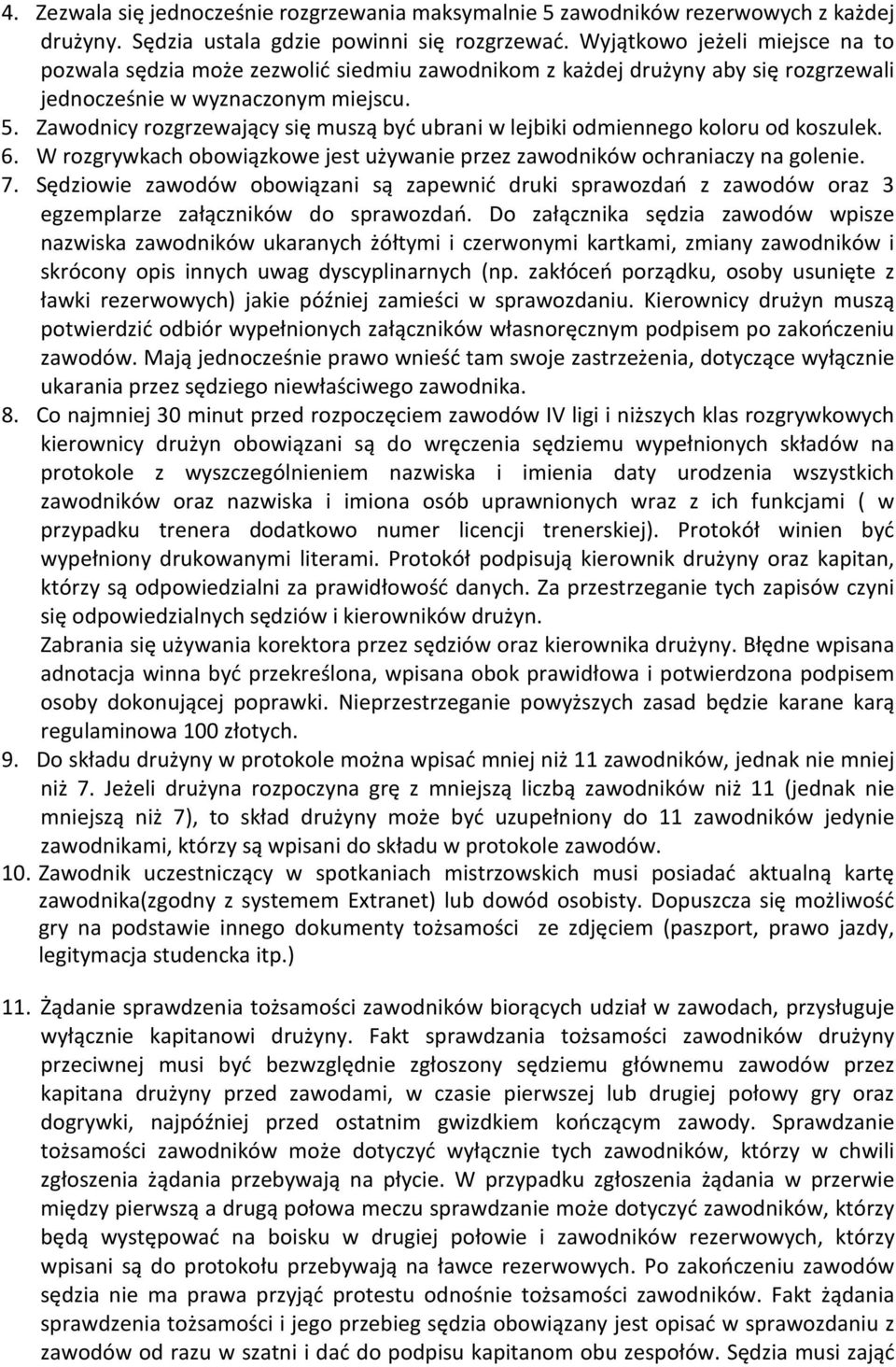 Zawodnicy rozgrzewający się muszą być ubrani w lejbiki odmiennego koloru od koszulek. 6. W rozgrywkach obowiązkowe jest używanie przez zawodników ochraniaczy na golenie. 7.