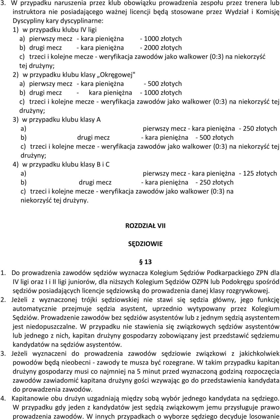 walkower (0:3) na niekorzyść tej drużyny; 2) w przypadku klubu klasy Okręgowej" a) pierwszy mecz - kara pieniężna - 500 złotych b) drugi mecz - kara pieniężna - 1000 złotych c) trzeci i kolejne mecze