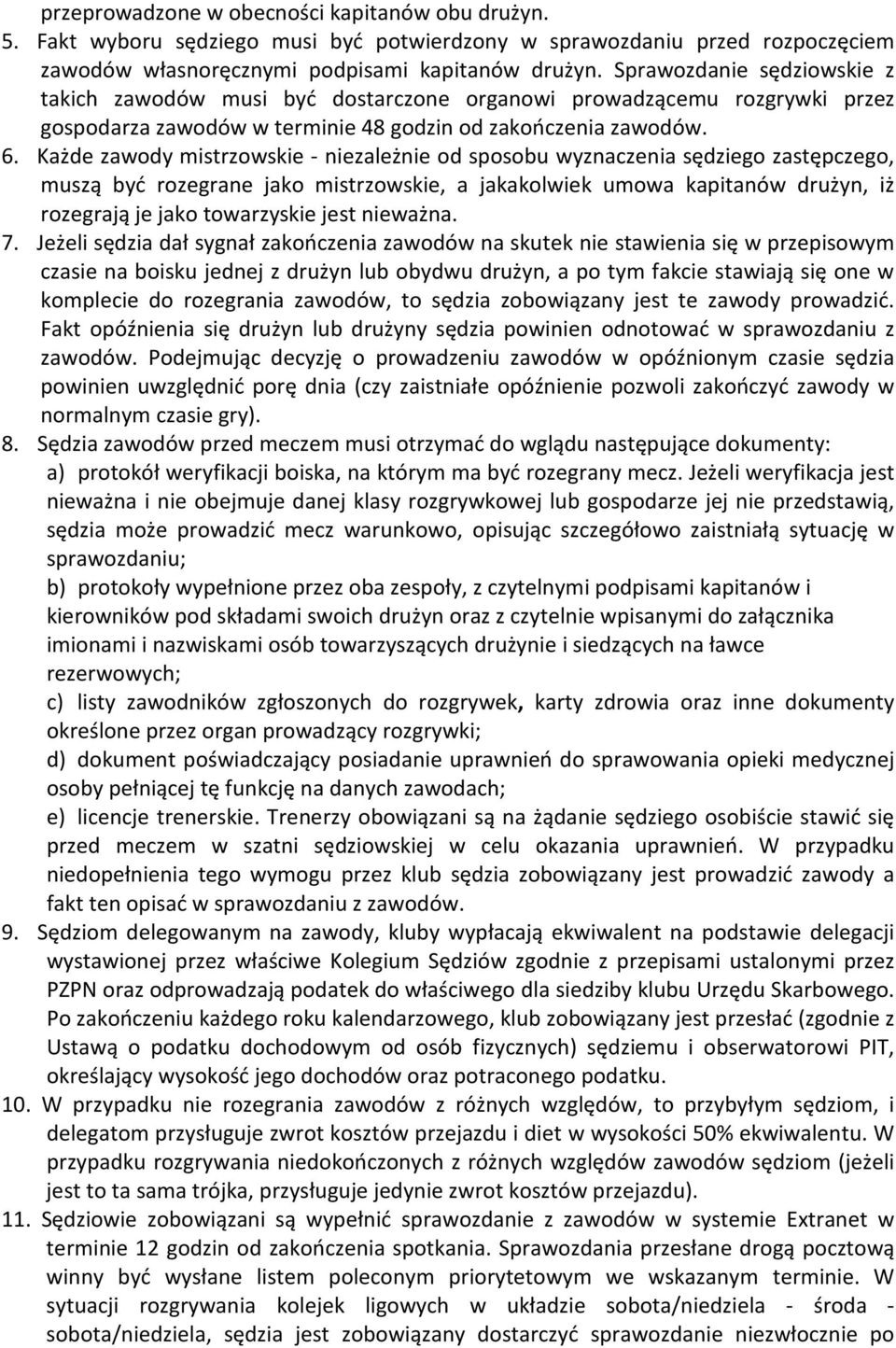 Każde zawody mistrzowskie - niezależnie od sposobu wyznaczenia sędziego zastępczego, muszą być rozegrane jako mistrzowskie, a jakakolwiek umowa kapitanów drużyn, iż rozegrają je jako towarzyskie jest