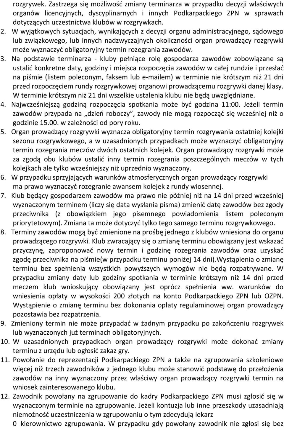 W wyjątkowych sytuacjach, wynikających z decyzji organu administracyjnego, sądowego lub związkowego, lub innych nadzwyczajnych okoliczności organ prowadzący rozgrywki może wyznaczyć obligatoryjny