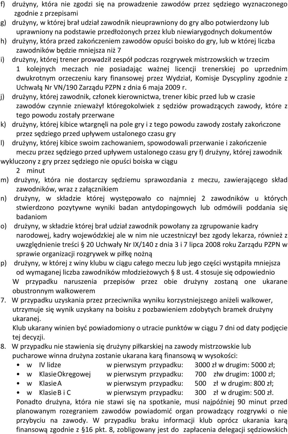 drużyny, której trener prowadził zespół podczas rozgrywek mistrzowskich w trzecim 1 kolejnych meczach nie posiadając ważnej licencji trenerskiej po uprzednim dwukrotnym orzeczeniu kary finansowej