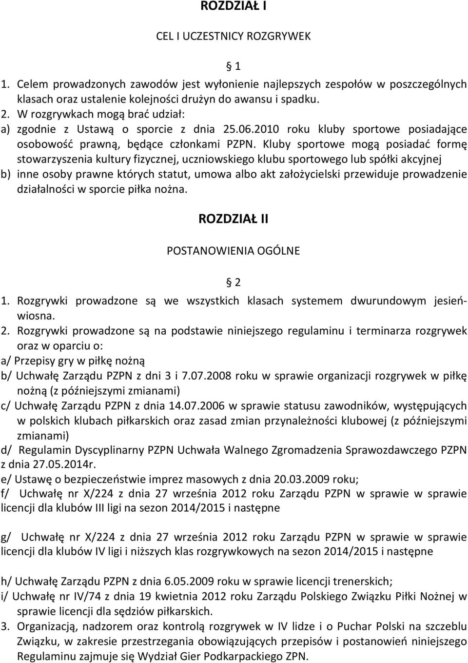 Kluby sportowe mogą posiadać formę stowarzyszenia kultury fizycznej, uczniowskiego klubu sportowego lub spółki akcyjnej b) inne osoby prawne których statut, umowa albo akt założycielski przewiduje