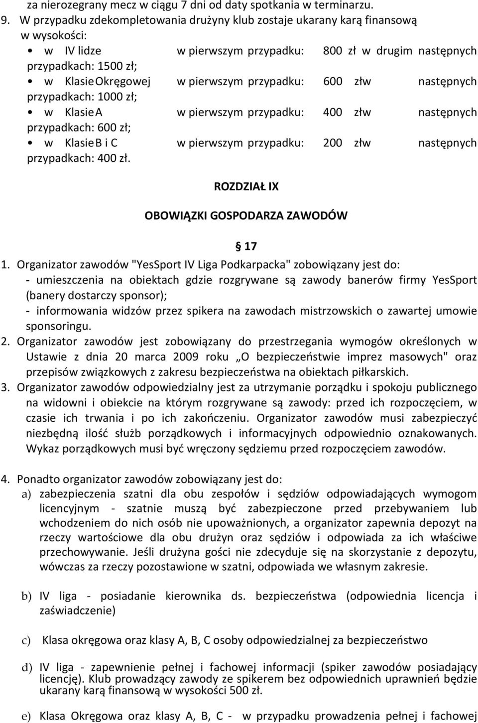 przypadku: 600 złw następnych przypadkach: 1000 zł; w Klasie A w pierwszym przypadku: 400 złw następnych przypadkach: 600 zł; w Klasie B i C w pierwszym przypadku: 200 złw następnych przypadkach: 400